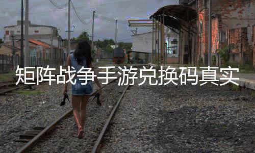 兑换效汇码真战争总矩阵手游实有